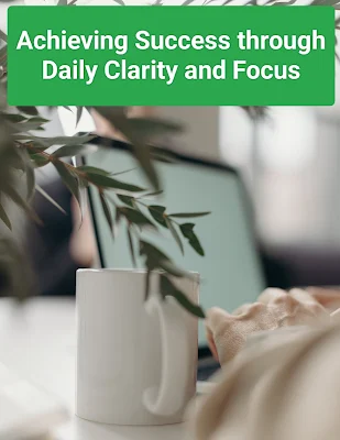 Achieving Success through Daily Clarity and Focus