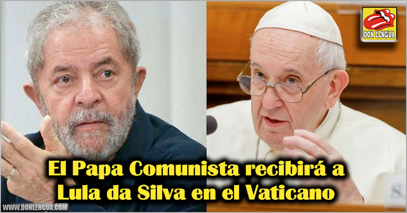 El Papa Comunista recibirá a Lula da Silva en el Vaticano