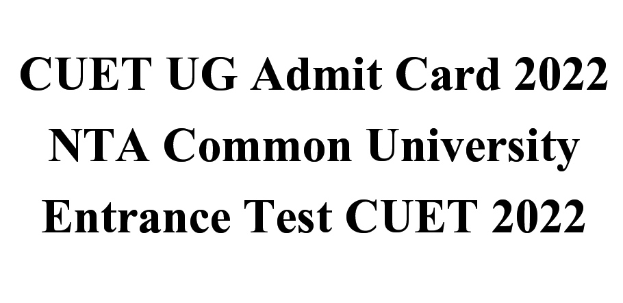 NTA CUET UG Admit Card 2022 ,University Entrance Test Admit Card 2022