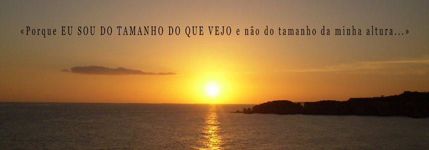 "Eu sou do tamanho do que vejo"