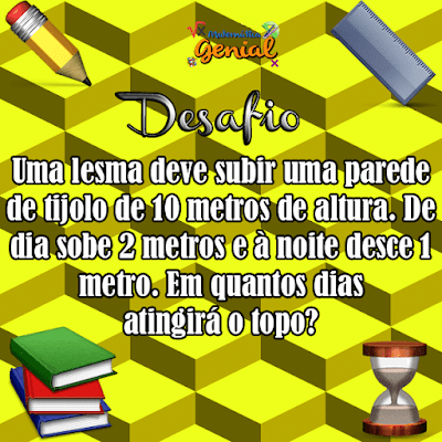 Desafio - Uma lesma deve subir uma parede de tijolo de 10 metros...