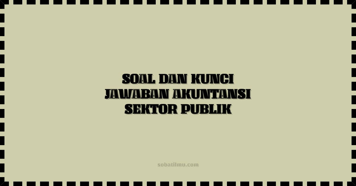 Soal dan Kunci Jawaban Akuntansi Sektor Publik