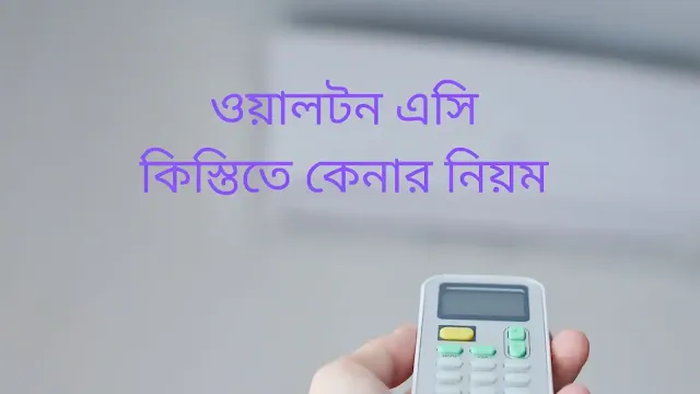 ওয়ালটন এসি কিস্তিতে কেনার নিয়ম