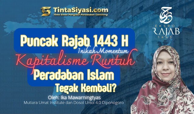 Puncak Rajab 1443 H: Inikah Momentum Kapitalisme Runtuh, Peradaban Islam Tegak Kembali?