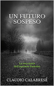 UN FUTURO SOSPESO: La vera storia dell'ispettore Pantaleo (Le indagini dell'ispettore Andrea Pantaleo Vol. 0)
