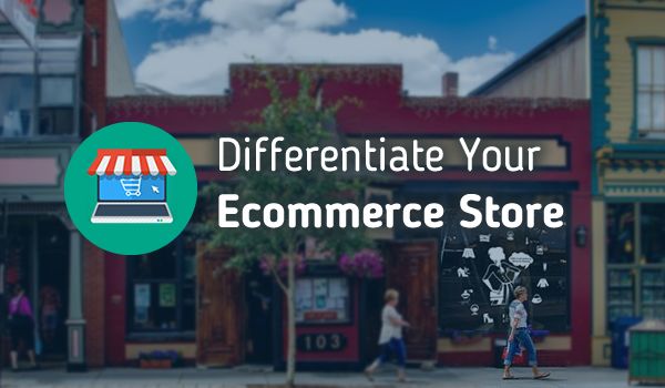  How to Differentiate Your Ecommerce Store from the Competition?