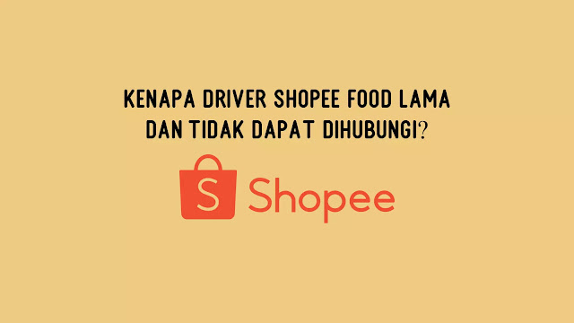 Kenapa Driver Shopee Food Lama dan Tidak Dapat Dihubungi?