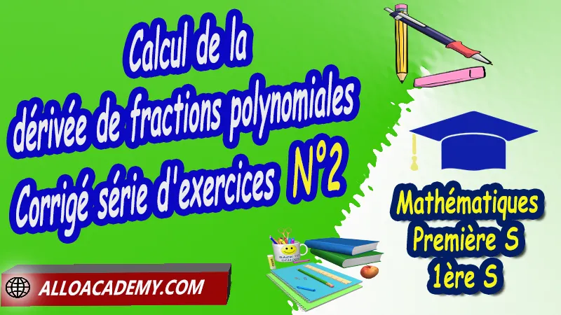 Calcul de la dérivée de fractions polynomiales - Corrigé série d'exercices N°2 - Mathématiques Classe de première s (1ère S) PDF Calcul de la dérivée de fractions polynomiales Série d'exercices corrigés Dérivation Première s (1ère S) Nombre dérivé d’une fonction en un point Tangente à la courbe représentative d’une fonction dérivable en un point Fonction dérivée Dérivée des fonctions usuelles Tableaux de variation et courbes Dérivées d'une fonction inverse ou quotient Fonction dérivée et tangentes Calcul de la dérivée de fractions polynomiales Dérivée d’une somme d’un produit et d’un quotient Lien entre signe de la dérivée et sens de variation Extremum d’une fonction Cours de dérivation de Classe de Première S (1ère s) Résumé cours de dérivation de Classe de Première S (1ère s) Exercices corrigés de dérivation de Classe de Première S (1ère s) Série d'exercices corrigés de dérivation de Classe de Première S (1ère s) Contrôle corrigé de dérivation de Classe de Première S (1ère s) Travaux dirigés td de dérivation de Classe de Première S (1ère s) Mathématiques Lycée première S (1ère s) Mathématiques niveau lycée Mathématiques Classe de première S Maths Programme France Système éducatif en France Le programme de la classe de première S en France Le programme de l'enseignement de Mathématiques Première S (1S) en France Tout le programme de Mathématiques de première S France maths 1ère s1 pdf mathématiques première s pdf programme 1ère s maths cours maths première s nouveau programme pdf toutes les formules de maths 1ère s pdf maths 1ère s exercices corrigés pdf mathématiques première s exercices corrigés exercices corrigés maths 1ère c pdf Mathématiques première s Fiches de cours Les maths au lycée avec de nombreux cours et exercices corrigés pour les élèves de Première S 1ère S programme enseignement français Première S Le programme de français au Première S cours de maths cours particuliers maths cours de maths en ligne cours maths cours de maths particulier prof de maths particulier apprendre les maths de a à z exo maths cours particulier maths