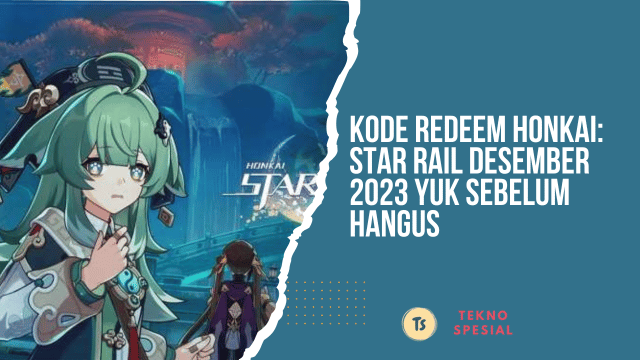 Kode Redeem Honkai Star Rail Desember 2023 Yuk Sebelum Hangus