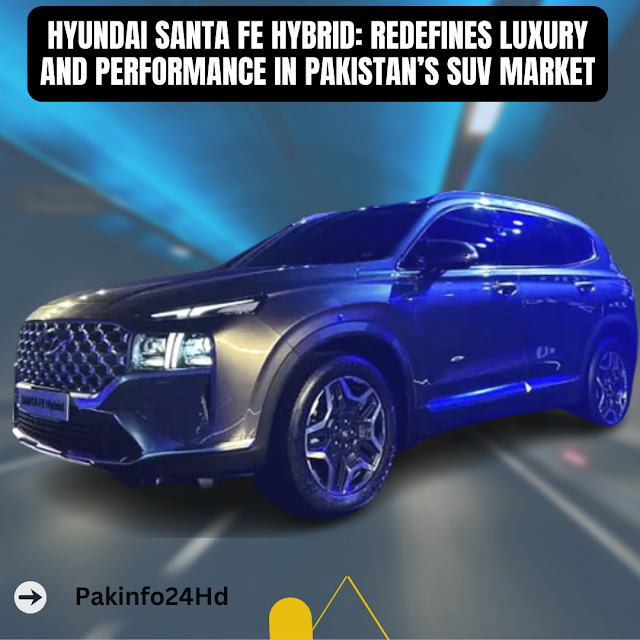 Hyundai has launched the much-anticipated Hyundai Santa Fe Hybrid Pakistan’s SUV Market