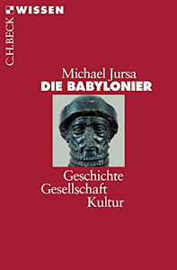 Die Babylonier: Geschichte, Gesellschaft, Kultur (Beck'sche Reihe)