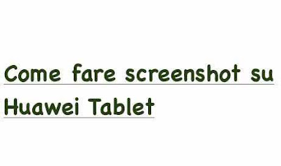 Come fare screenshot su Huawei Tablet