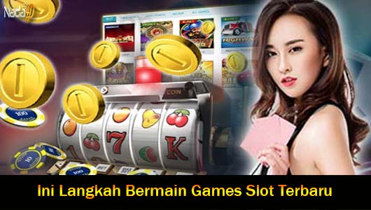 Ini Langkah Bermain Games Slot Terbaru