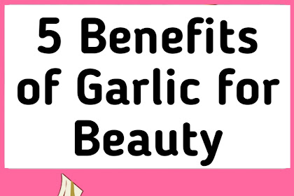 5 Benefits of Garlic for Beauty