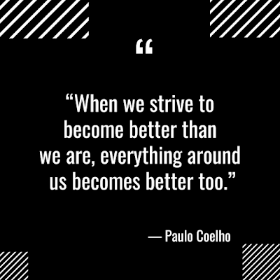 inspirational quote by paulo coelho - when we strive to become better than we are. everything around us become better too.