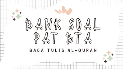 Kumpulan Soal PAT Baca Tulis Al-Quran (BTA) Jenjang SD/MI Lengkap !