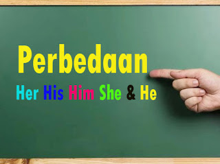 Perbedaan Penggunaan Her His Him She He Dalam Bahasa Inggris