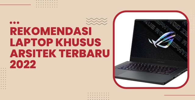 Rekomendasi Laptop Khusus Arsitek Terbaru 2022