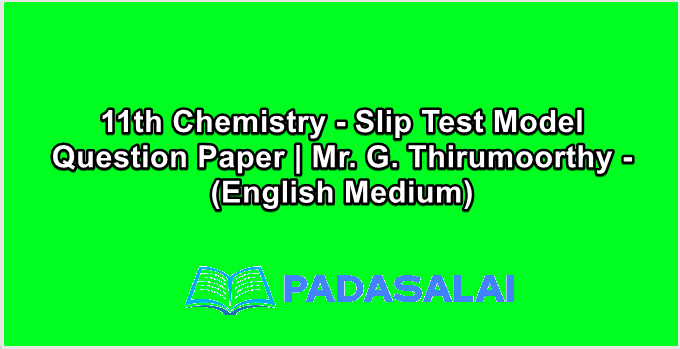 11th Chemistry - Slip Test Model Question Paper | Mr. G. Thirumoorthy - (English Medium)