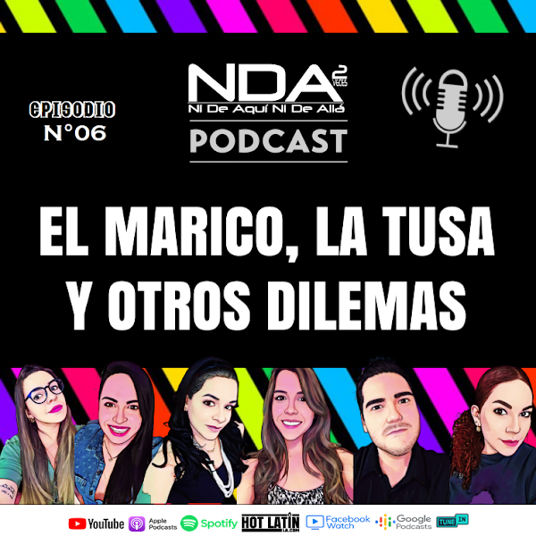 EL #MARICO, LA #TUSA Y OTROS #DILEMAS... | Episodio 6 - Ni De Aquí Ni De Allá Podcast