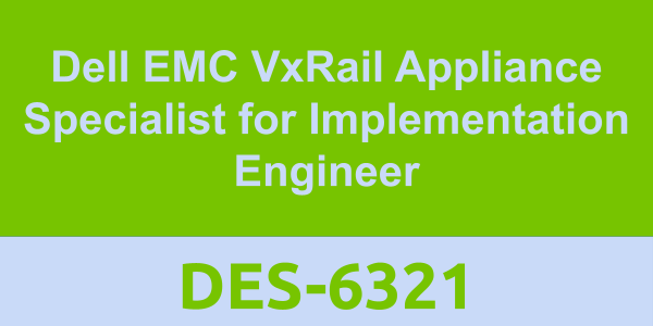 DES-6321: Dell EMC VxRail Appliance Specialist for Implementation Engineer