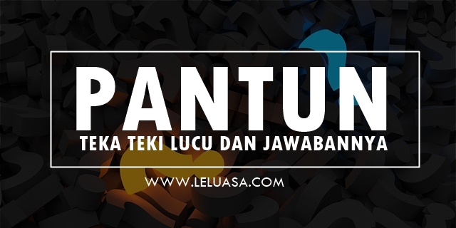 Pantun Teka Teki Lucu Dan Jawabannya Bikin Ngakak