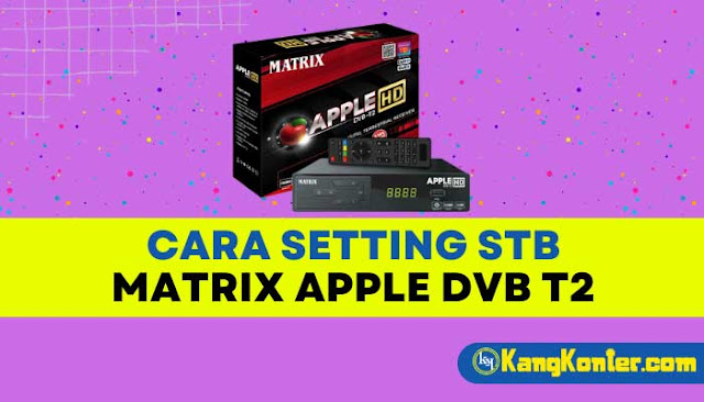 Cara Setting Set Top Box Matrix Apple DVB T2