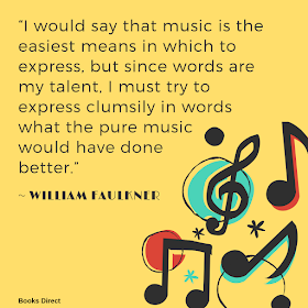 “I would say that music is the easiest means in which to express, but since words are my talent, I must try to express clumsily in words what the pure music would have done better.”  ~ William Faulkner