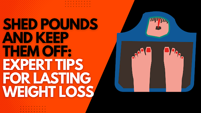 Shed Pounds and Keep Them Off: Expert Tips for Lasting Weight Loss