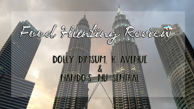 Food Hunting Review : Dolly Dimsum, K Avenue & Nando's, NU 