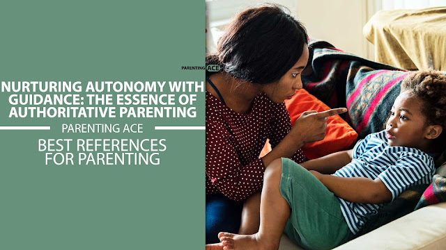Nurturing Autonomy with Guidance: The Essence of Authoritative Parenting