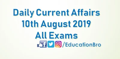 Daily Current Affairs 10th August 2019 For All Government Examinations