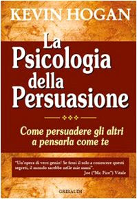 La psicologia della persuasione. Come persuadere gli altri a pensarla come te