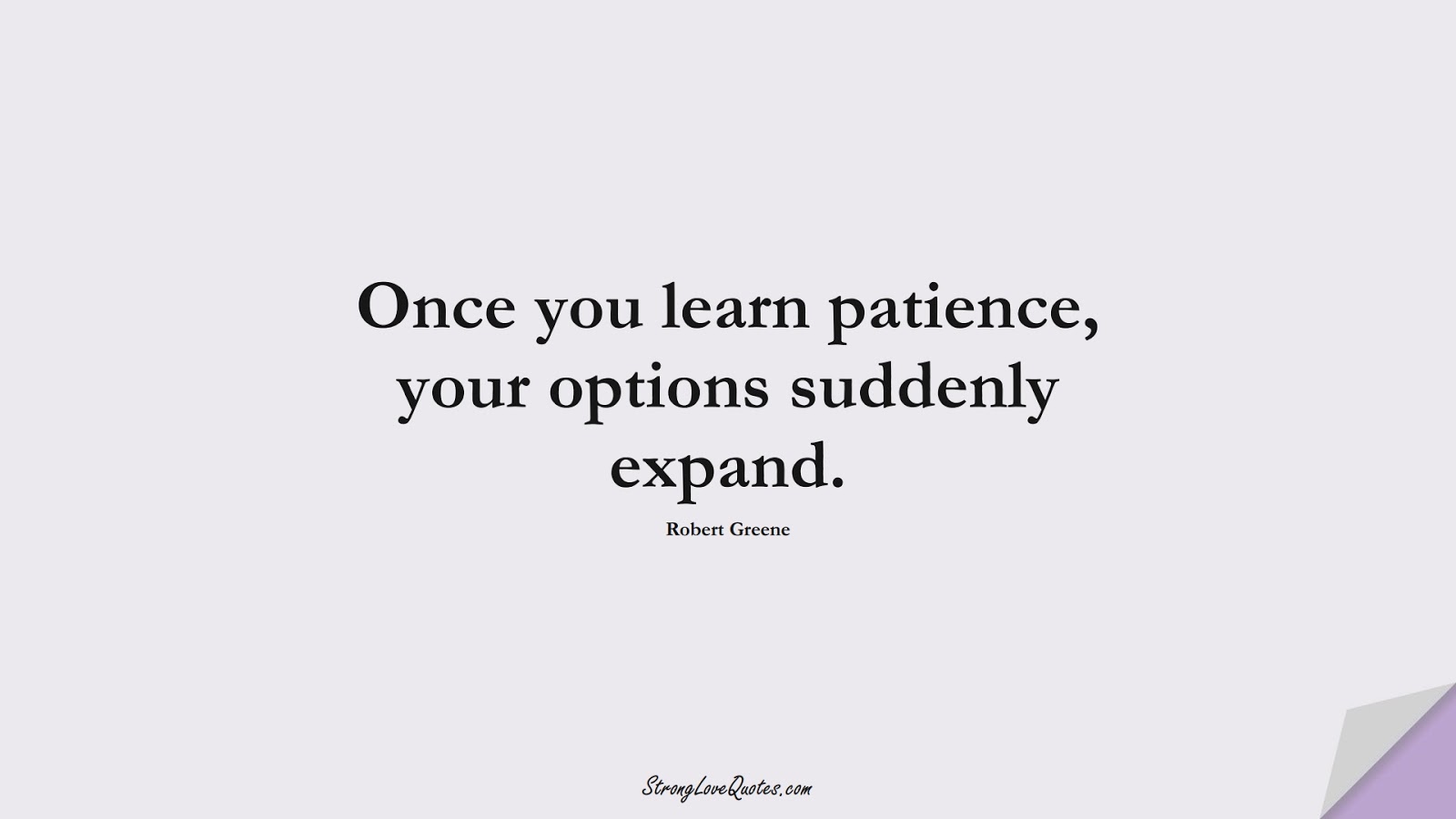Once you learn patience, your options suddenly expand. (Robert Greene);  #LearningQuotes