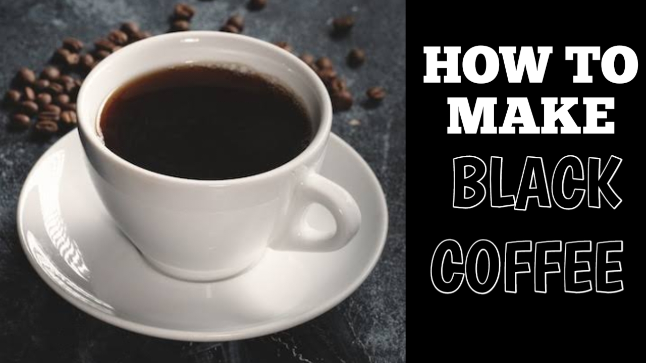 HOW TO MAKE BLACK COFFEE