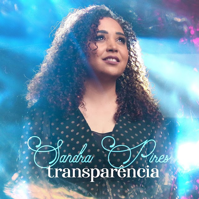 Sandra Pires lança clipe para sua nova música "Transparência", pela Todah Music 