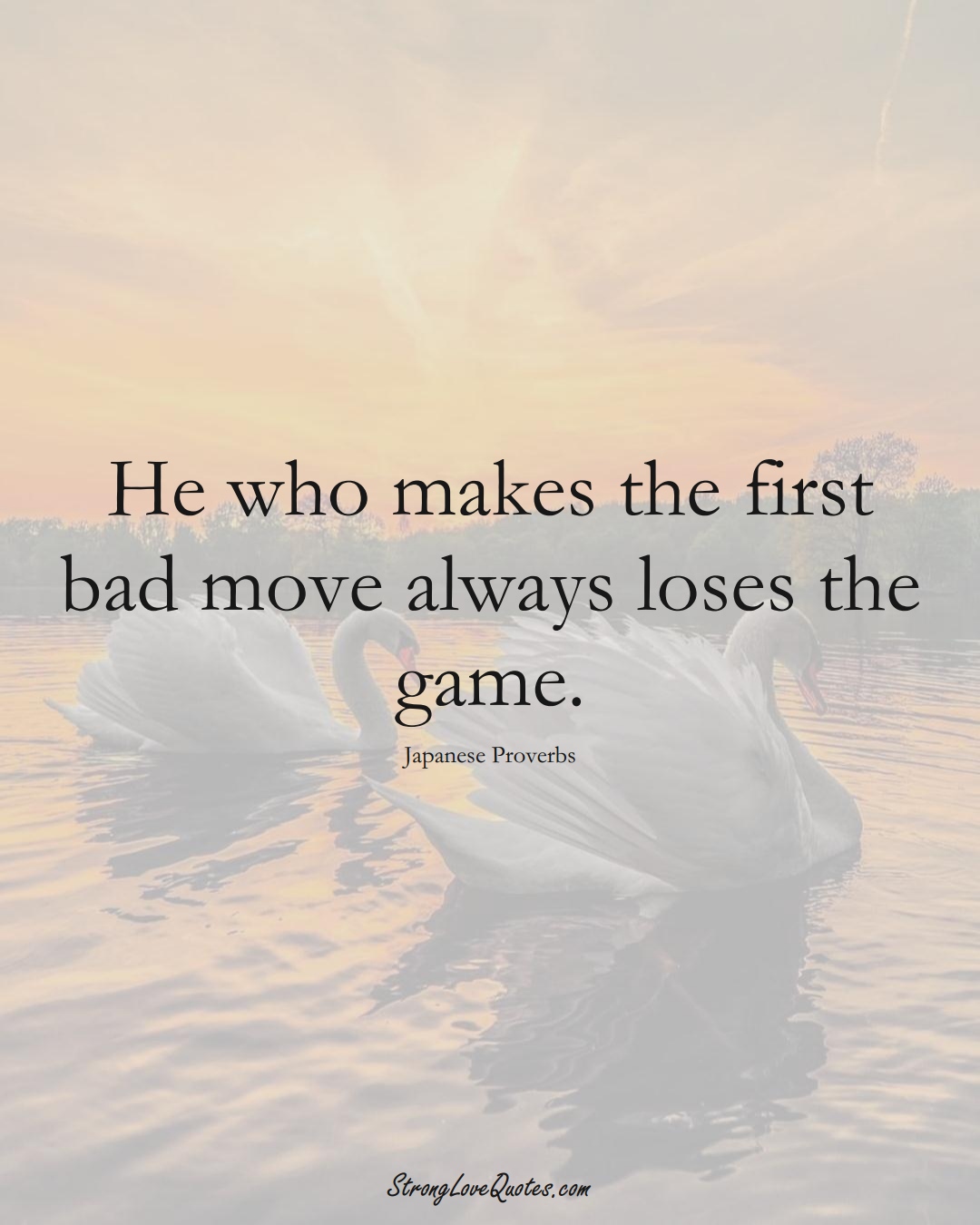 He who makes the first bad move always loses the game. (Japanese Sayings);  #AsianSayings