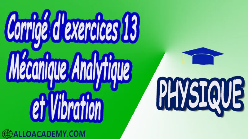 Exercices corrigés 13 Mécanique analytique et vibration pdf Physique Mécanique analytique et vibration Mécanique Analytique Fondements de la mécanique rationnelle Principe des puissances virtuelles Formalisme Lagrange Formalisme Hamilton Principe des puissances virtuelles Intégrales premières Equilibre et stabilité Vibrations Oscillateur Harmonique libre amorti entretenu à un degré de liberté Réponse à une excitation harmonique Oscillateurs libres Couplage Réponses à une excitation Phénomène de battements Phénomène de résonnance Propagation des ondes Cours Résumé Exercices corrigés Examens corrigés Travaux dirigés td Devoirs corrigés Contrôle corrigé