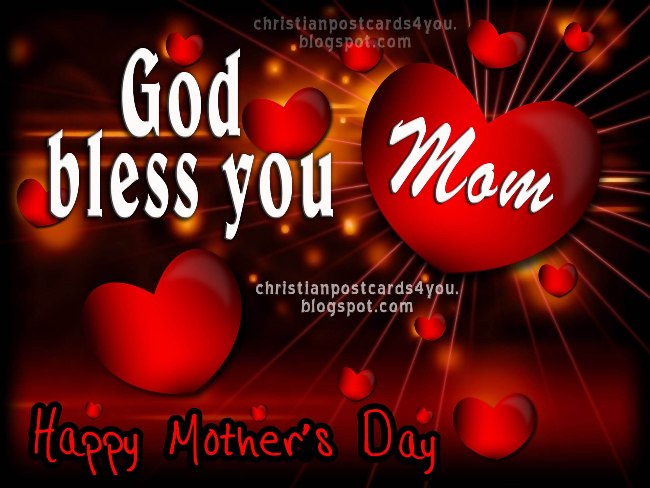 Happy Mother's Day. God Bless You Mom. Christian Images, free postcards, cards for facebook friends, moms, mothers, grandmothers, May 12, 2013 USA.