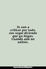 Te van a criticar por todo... vos seguí diciendo que ya llegas. Cuando aún no saliste,