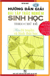 Hướng Dẫn Giải Bài Tập Trắc Nghiệm Sinh Học Theo Chủ Đề - Huỳnh Nhứt