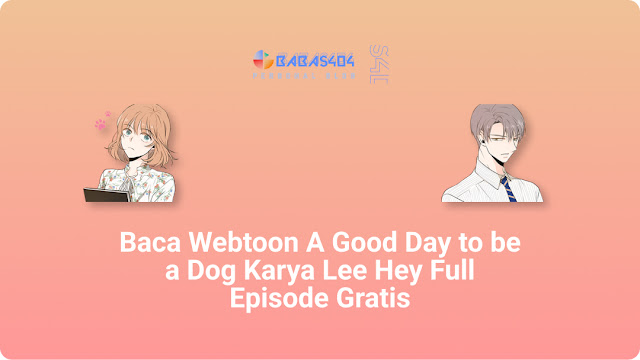 Baca Webtoon A Good Day to be a Dog Karya Lee Hey Full Episode Gratis