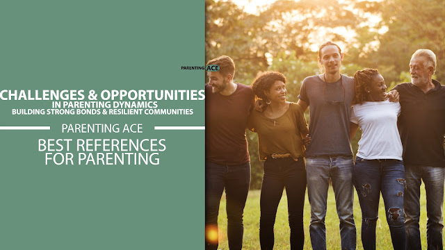 Challenges & Opportunities in Parenting Dynamics: Building Strong Bonds & Resilient Communities