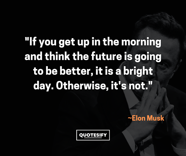 "If you get up in the morning and think the future is going to be better, it is a bright day. Otherwise, it's not."