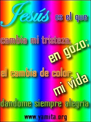 Jesús es el que cambia mi tristeza en gozo, el cambia de color mi vida dandome siempre alegrias