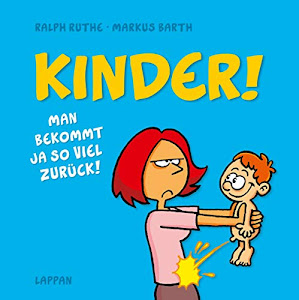 Kinder!: Man bekommt ja so viel zurück! (Shit happens!)