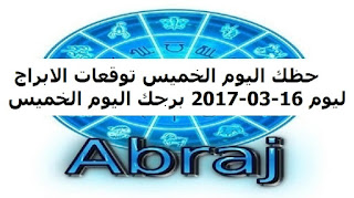 حظك اليوم الخميس توقعات الابراج ليوم 16-03-2017 برجك اليوم الخميس 