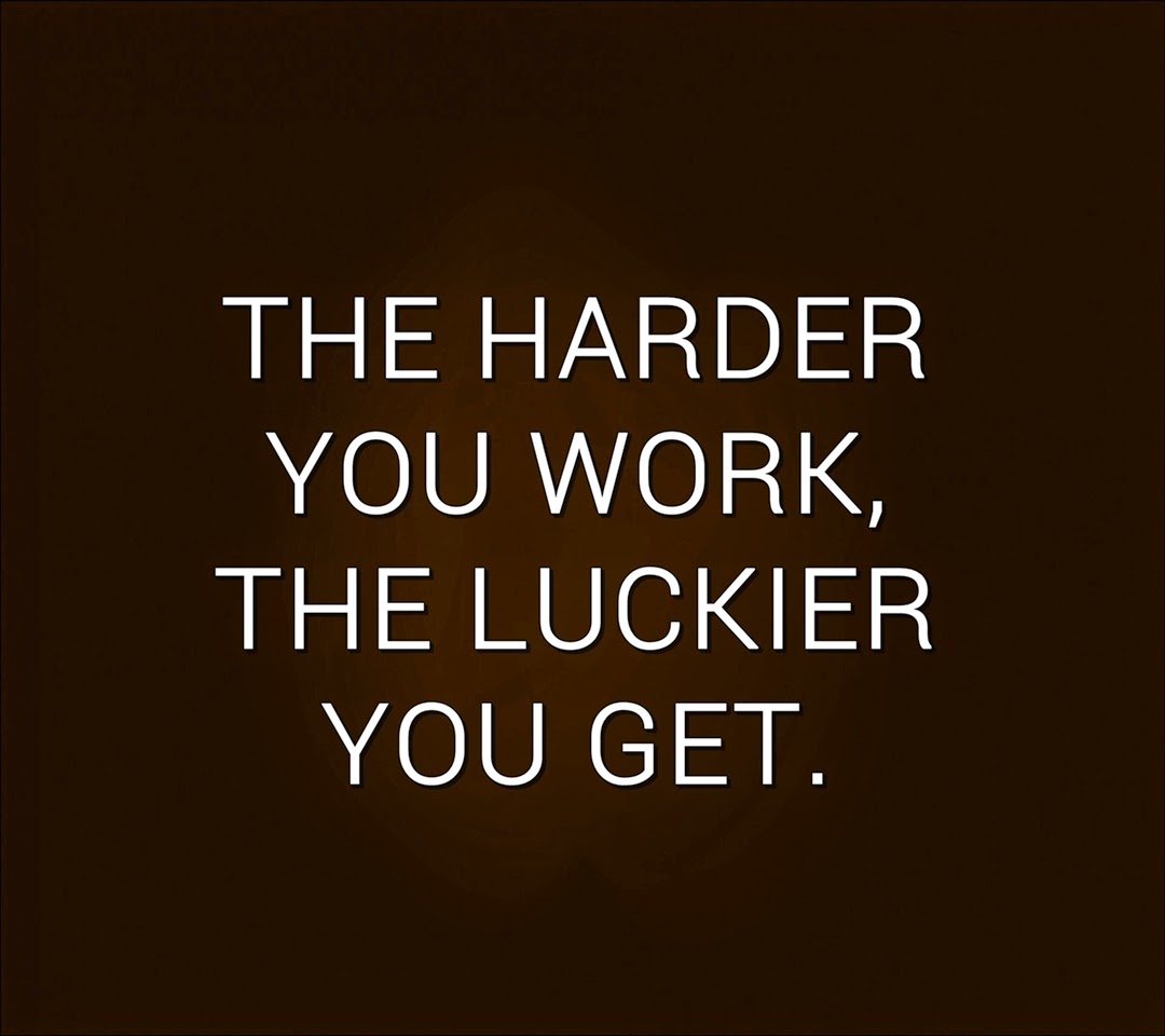 The harder you work...