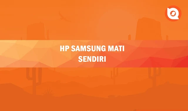 Penyebab HP Samsung Mati Sendiri dan Cara Mengatasinya