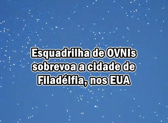 Esquadrilha de OVNIs sobrevoa a cidade de Filadélfia nos EUA
